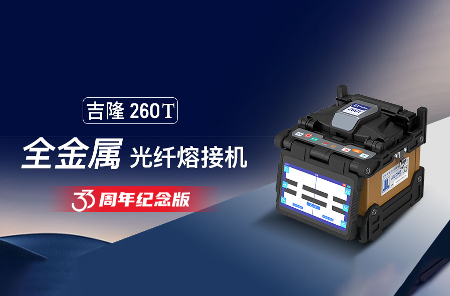33周年纪念版，吉隆260T全金属光纤熔接机发布